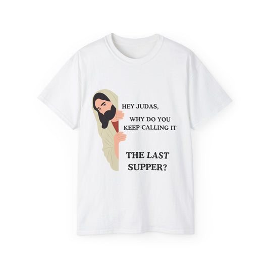Jesus asking Judas "Why are you calling it the last supper?" meme T-shirt – front view